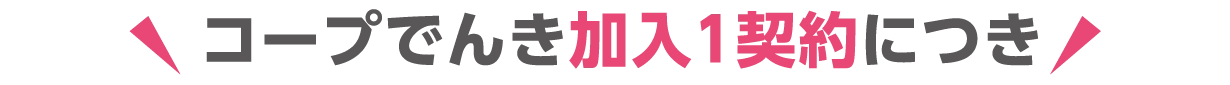 コープでんき加入1契約につき