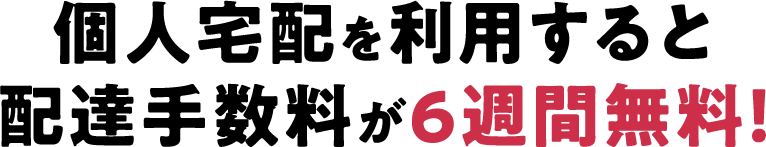 個人宅配を利用すると配達手数料が6週間無料！